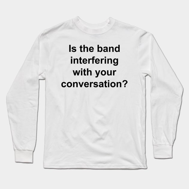 Is The Band Interfering Long Sleeve T-Shirt by TheCosmicTradingPost